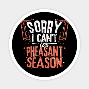 Sorry I Can't It's Pheasant Season For Hunter Magnet